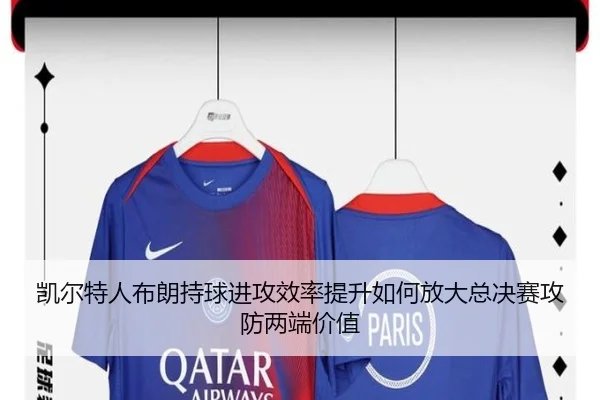 凯尔特人布朗持球进攻效率提升如何放大总决赛攻防两端价值